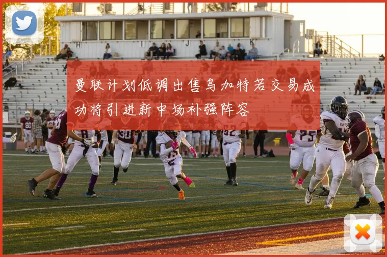 曼联计划低调出售乌加特若交易成功将引进新中场补强阵容