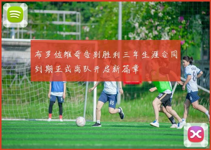 布罗佐维奇告别胜利三年生涯合同到期正式离队开启新篇章